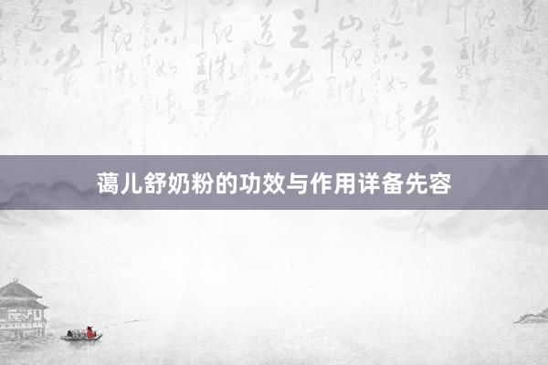 蔼儿舒奶粉的功效与作用详备先容