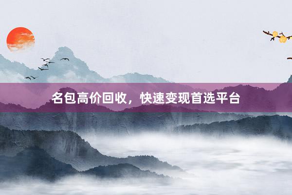 名包高价回收，快速变现首选平台